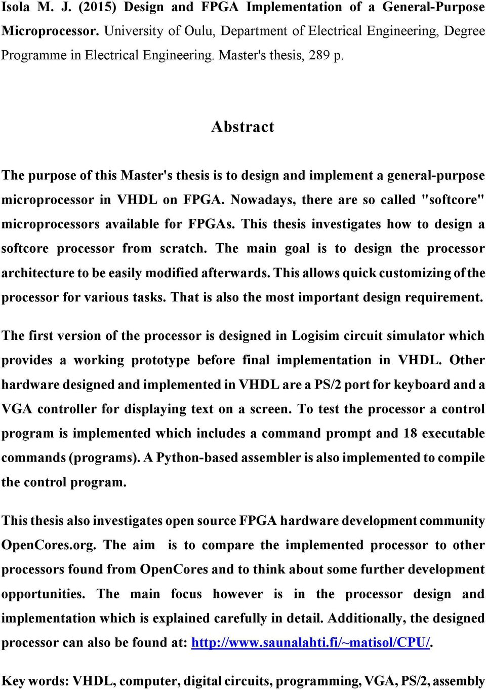 Nowadays, there are so called "softcore" microprocessors available for FPGAs. This thesis investigates how to design a softcore processor from scratch.