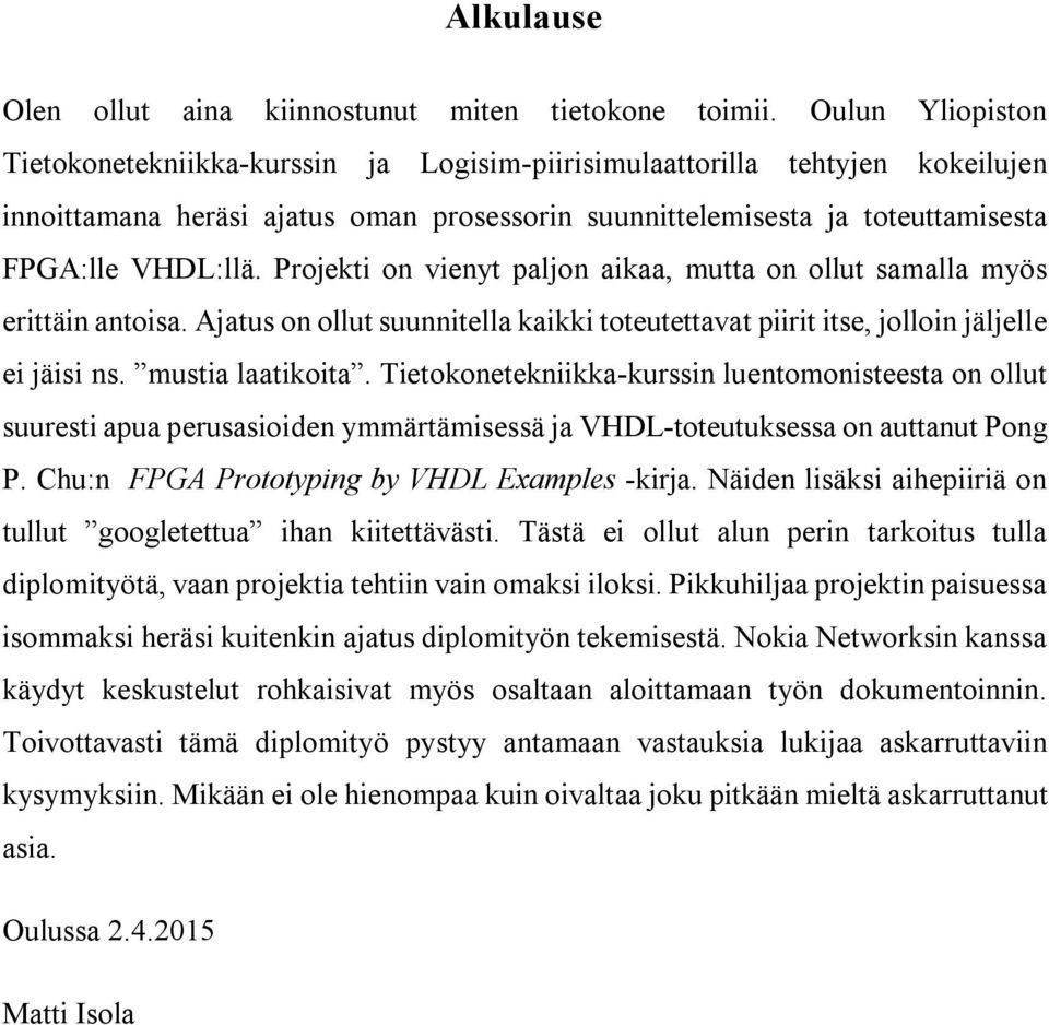 Projekti on vienyt paljon aikaa, mutta on ollut samalla myös erittäin antoisa. Ajatus on ollut suunnitella kaikki toteutettavat piirit itse, jolloin jäljelle ei jäisi ns. mustia laatikoita.