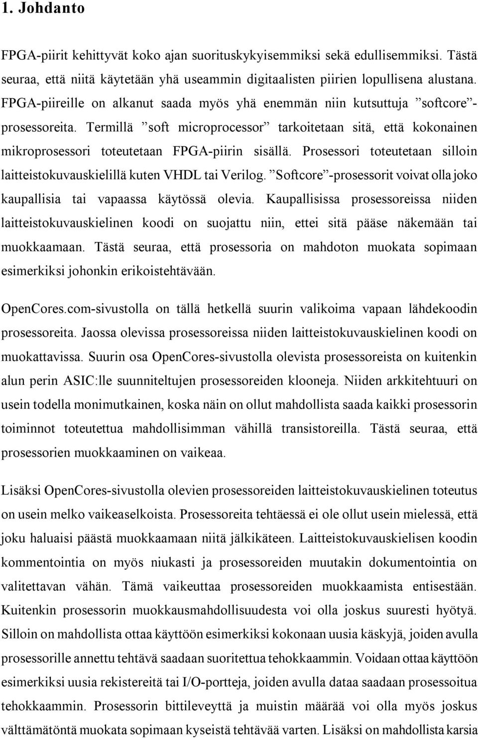 Termillä soft microprocessor tarkoitetaan sitä, että kokonainen mikroprosessori toteutetaan FPGA-piirin sisällä. Prosessori toteutetaan silloin laitteistokuvauskielillä kuten VHDL tai Verilog.