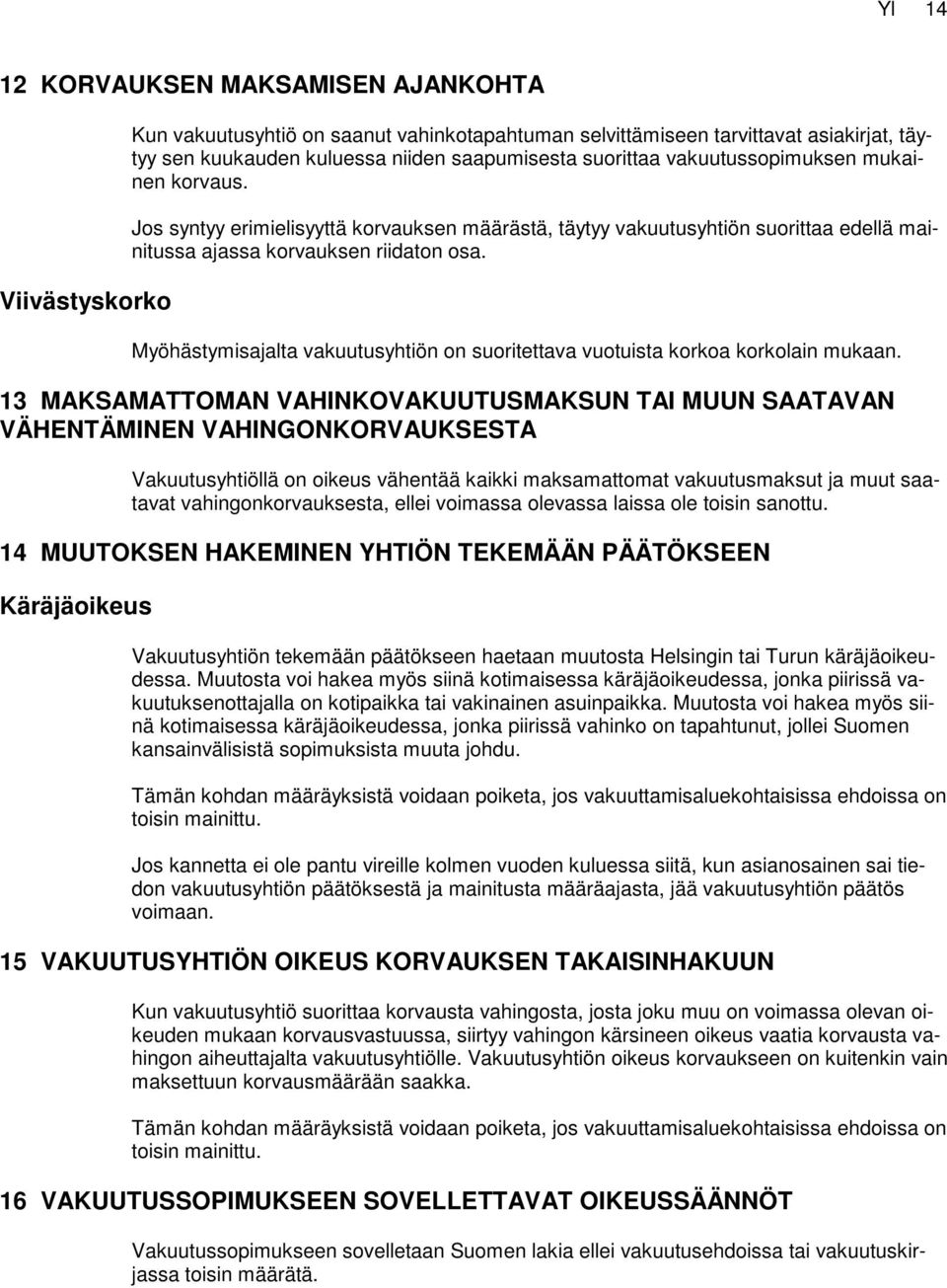 Myöhästymisajalta vakuutusyhtiön on suoritettava vuotuista korkoa korkolain mukaan.