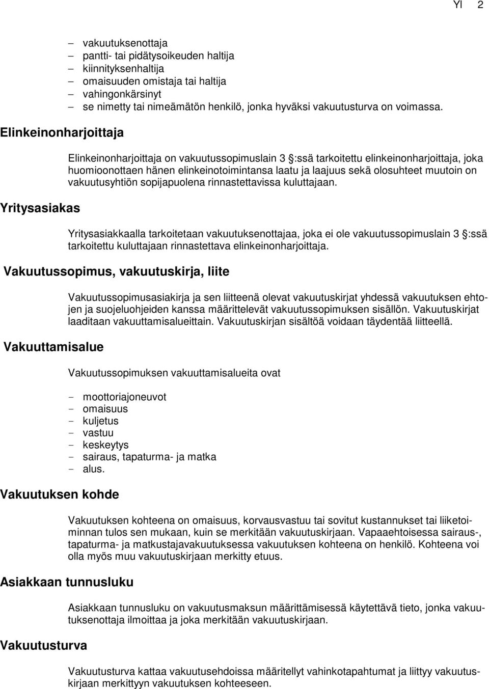 Elinkeinonharjoittaja on vakuutussopimuslain 3 :ssä tarkoitettu elinkeinonharjoittaja, joka huomioonottaen hänen elinkeinotoimintansa laatu ja laajuus sekä olosuhteet muutoin on vakuutusyhtiön