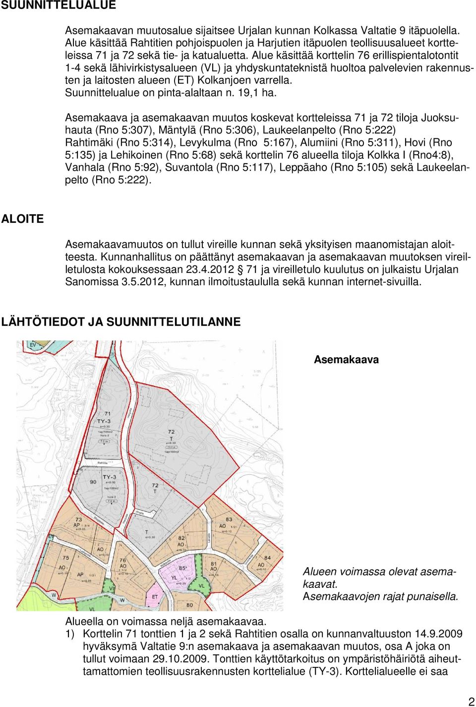 Alue käsittää korttelin 76 erillispientalotontit 1-4 sekä lähivirkistysalueen (VL) ja yhdyskuntateknistä huoltoa palvelevien rakennusten ja laitosten alueen (ET) Kolkanjoen varrella.