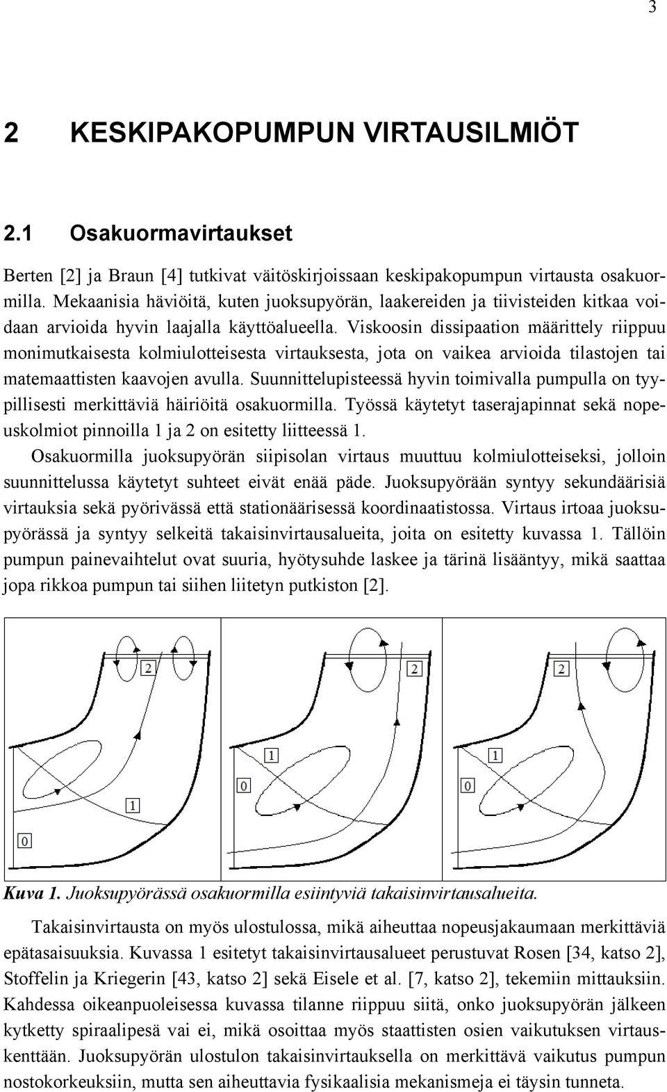 Viskoosin dissipaation määrittely riippuu monimutkaisesta kolmiulotteisesta virtauksesta, jota on vaikea arvioida tilastojen tai matemaattisten kaavojen avulla.