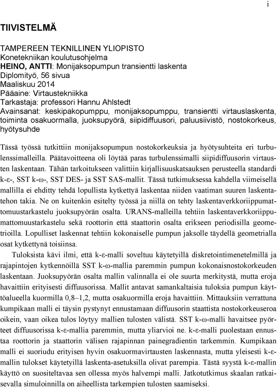 hyötysuhde Tässä työssä tutkittiin monijaksopumpun nostokorkeuksia ja hyötysuhteita eri turbulenssimalleilla. Päätavoitteena oli löytää paras turbulenssimalli siipidiffuusorin virtausten laskentaan.