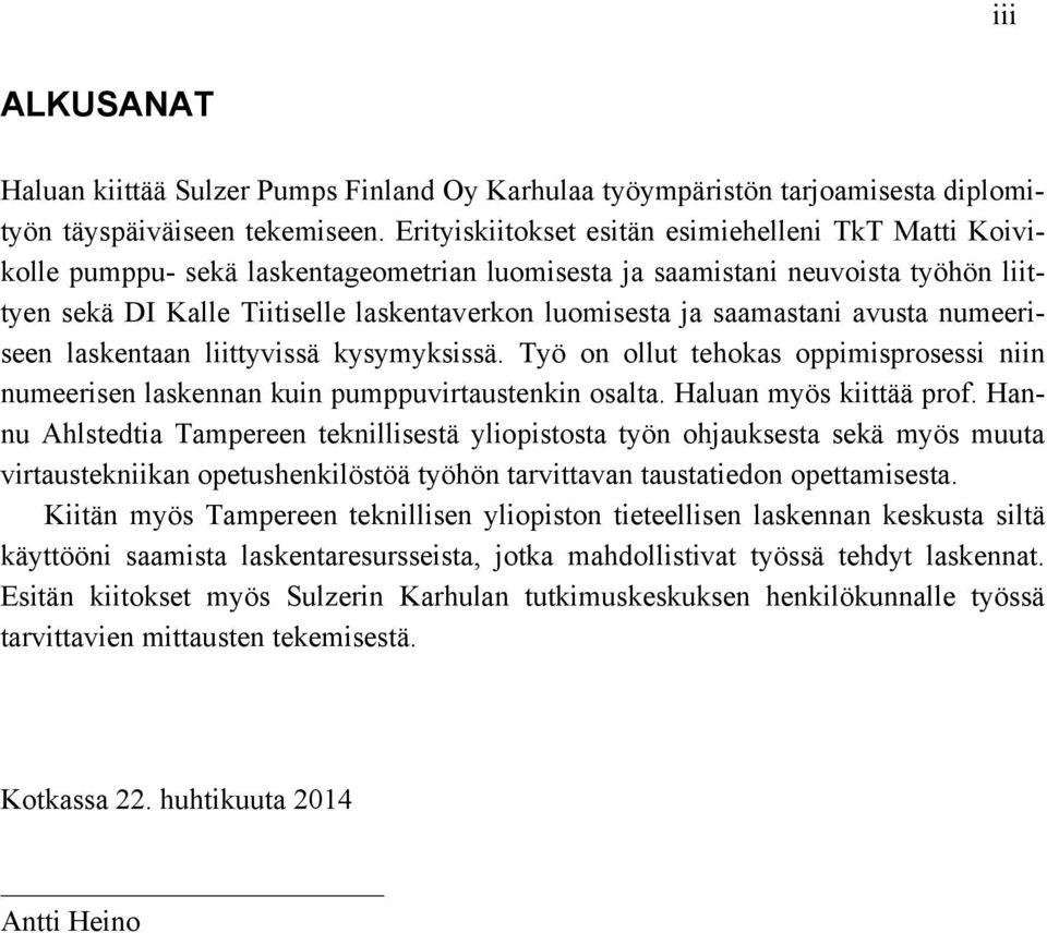 saamastani avusta numeeriseen laskentaan liittyvissä kysymyksissä. Työ on ollut tehokas oppimisprosessi niin numeerisen laskennan kuin pumppuvirtaustenkin osalta. Haluan myös kiittää prof.