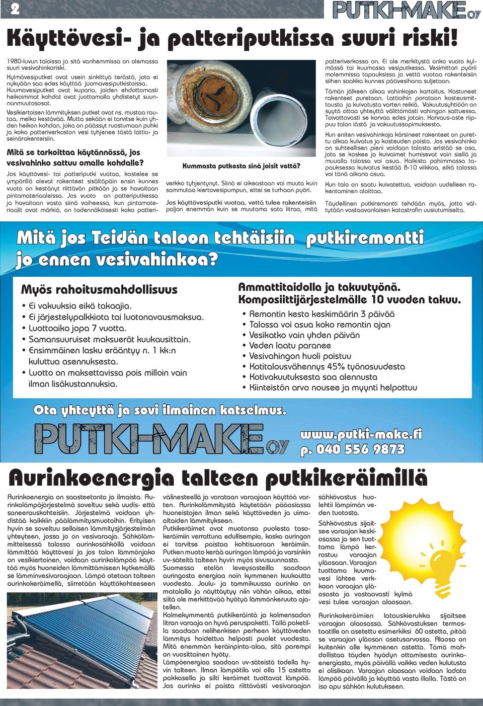 Kuumavesiputket ovat kuparia, joiden ehdottomasti heikoimmat kohdat ovat juottamalla yhdistetyt suunnanmuutososat. Vesikiertoisen lämmityksen putket ovat ns. mustaa rautaa, melko kestävää.