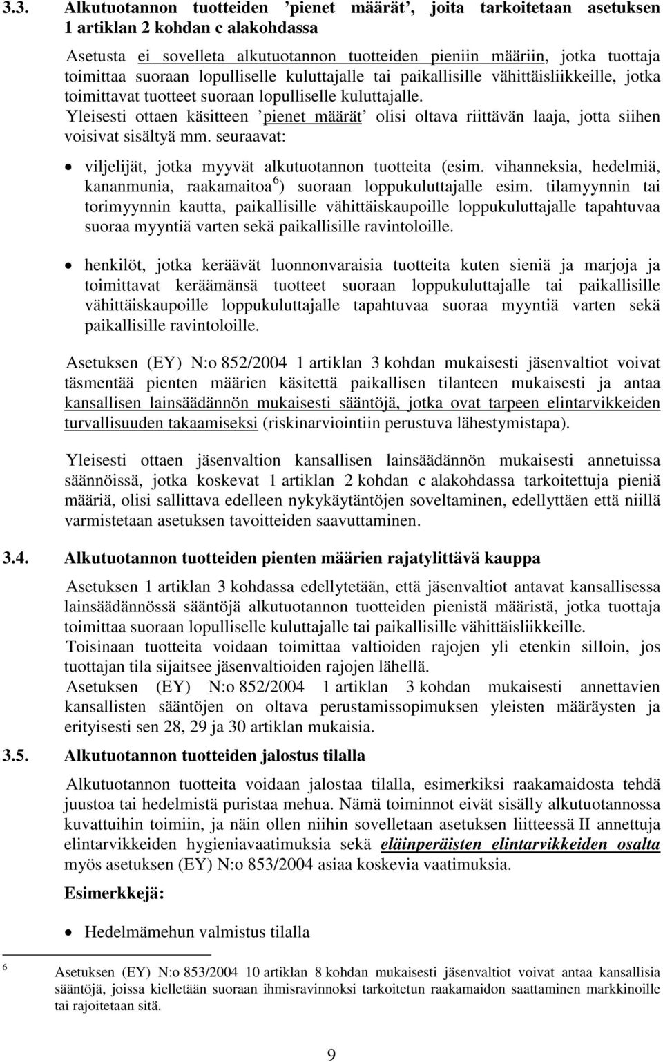 Yleisesti ottaen käsitteen pienet määrät olisi oltava riittävän laaja, jotta siihen voisivat sisältyä mm. seuraavat: viljelijät, jotka myyvät alkutuotannon tuotteita (esim.