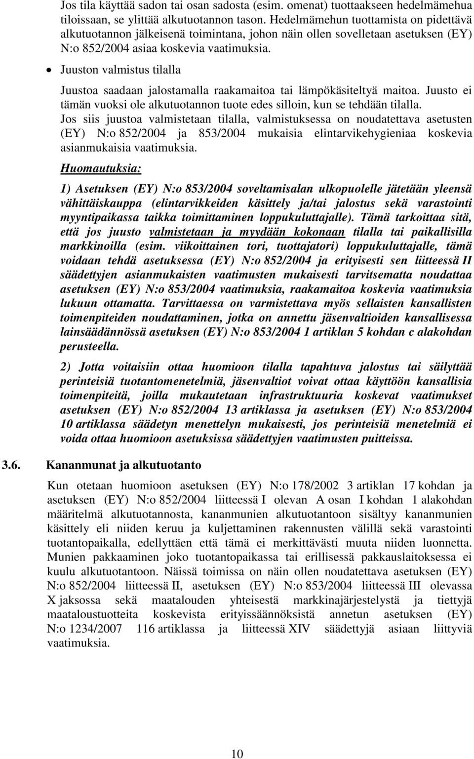 Juuston valmistus tilalla Juustoa saadaan jalostamalla raakamaitoa tai lämpökäsiteltyä maitoa. Juusto ei tämän vuoksi ole alkutuotannon tuote edes silloin, kun se tehdään tilalla.