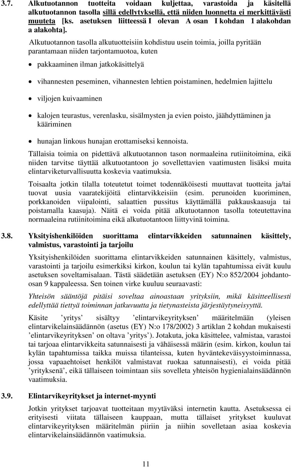 Alkutuotannon tasolla alkutuotteisiin kohdistuu usein toimia, joilla pyritään parantamaan niiden tarjontamuotoa, kuten pakkaaminen ilman jatkokäsittelyä vihannesten peseminen, vihannesten lehtien