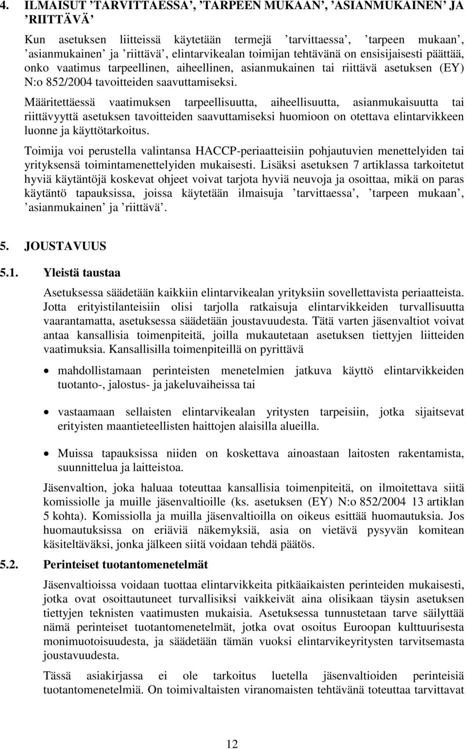 Määritettäessä vaatimuksen tarpeellisuutta, aiheellisuutta, asianmukaisuutta tai riittävyyttä asetuksen tavoitteiden saavuttamiseksi huomioon on otettava elintarvikkeen luonne ja käyttötarkoitus.