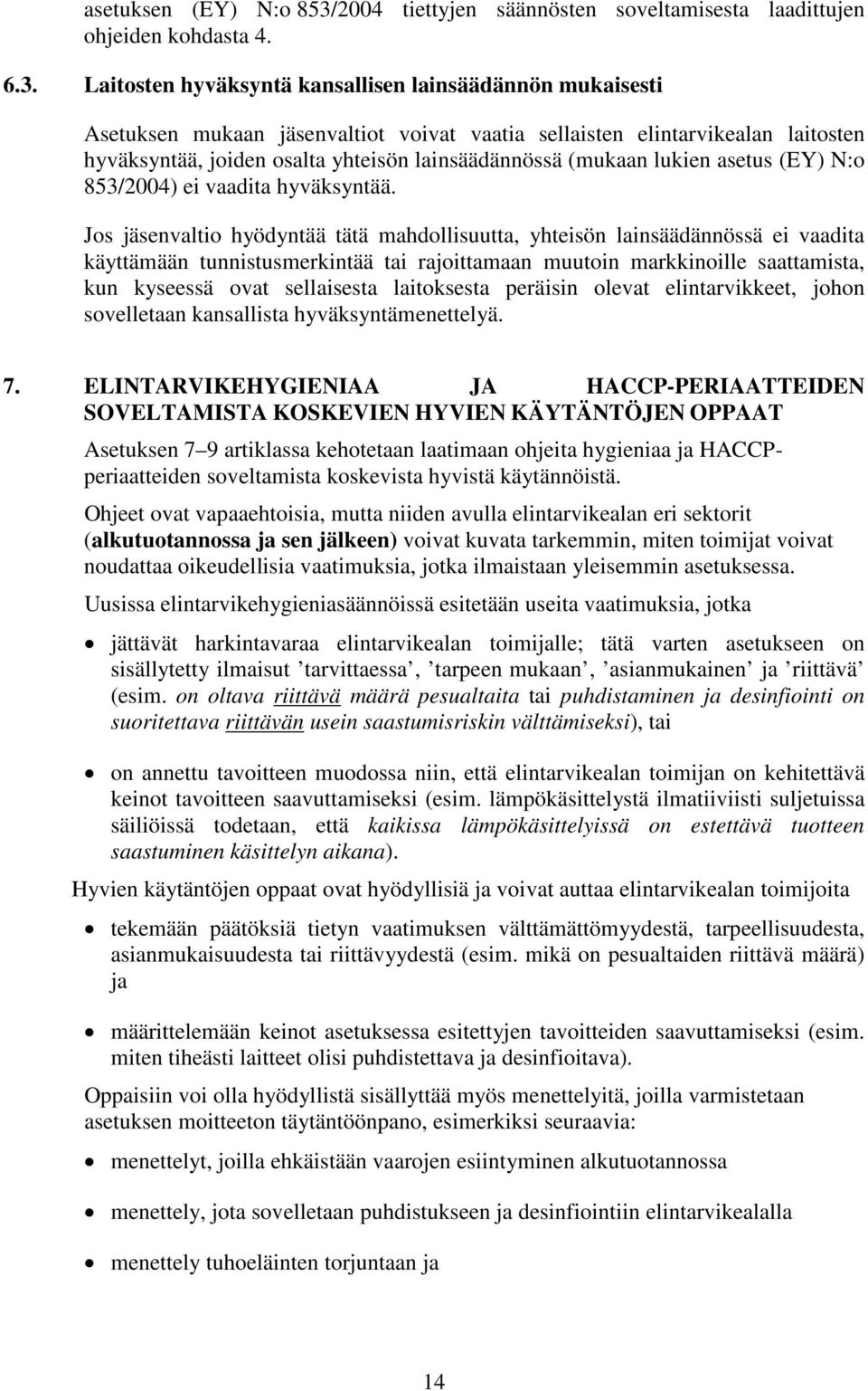 Laitosten hyväksyntä kansallisen lainsäädännön mukaisesti Asetuksen mukaan jäsenvaltiot voivat vaatia sellaisten elintarvikealan laitosten hyväksyntää, joiden osalta yhteisön lainsäädännössä (mukaan