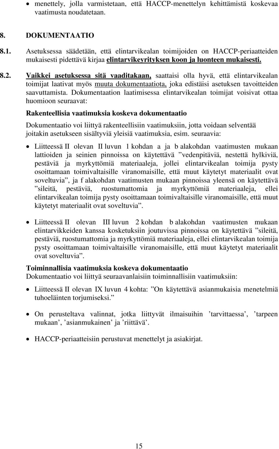 Vaikkei asetuksessa sitä vaaditakaan, saattaisi olla hyvä, että elintarvikealan toimijat laativat myös muuta dokumentaatiota, joka edistäisi asetuksen tavoitteiden saavuttamista.