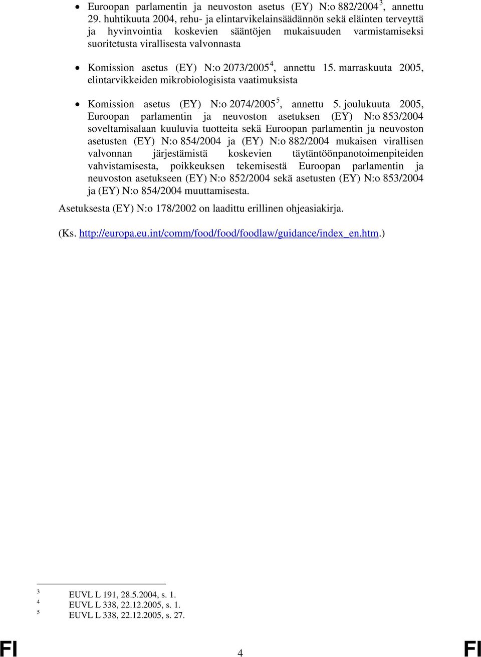 N:o 2073/2005 4, annettu 15. marraskuuta 2005, elintarvikkeiden mikrobiologisista vaatimuksista Komission asetus (EY) N:o 2074/2005 5, annettu 5.
