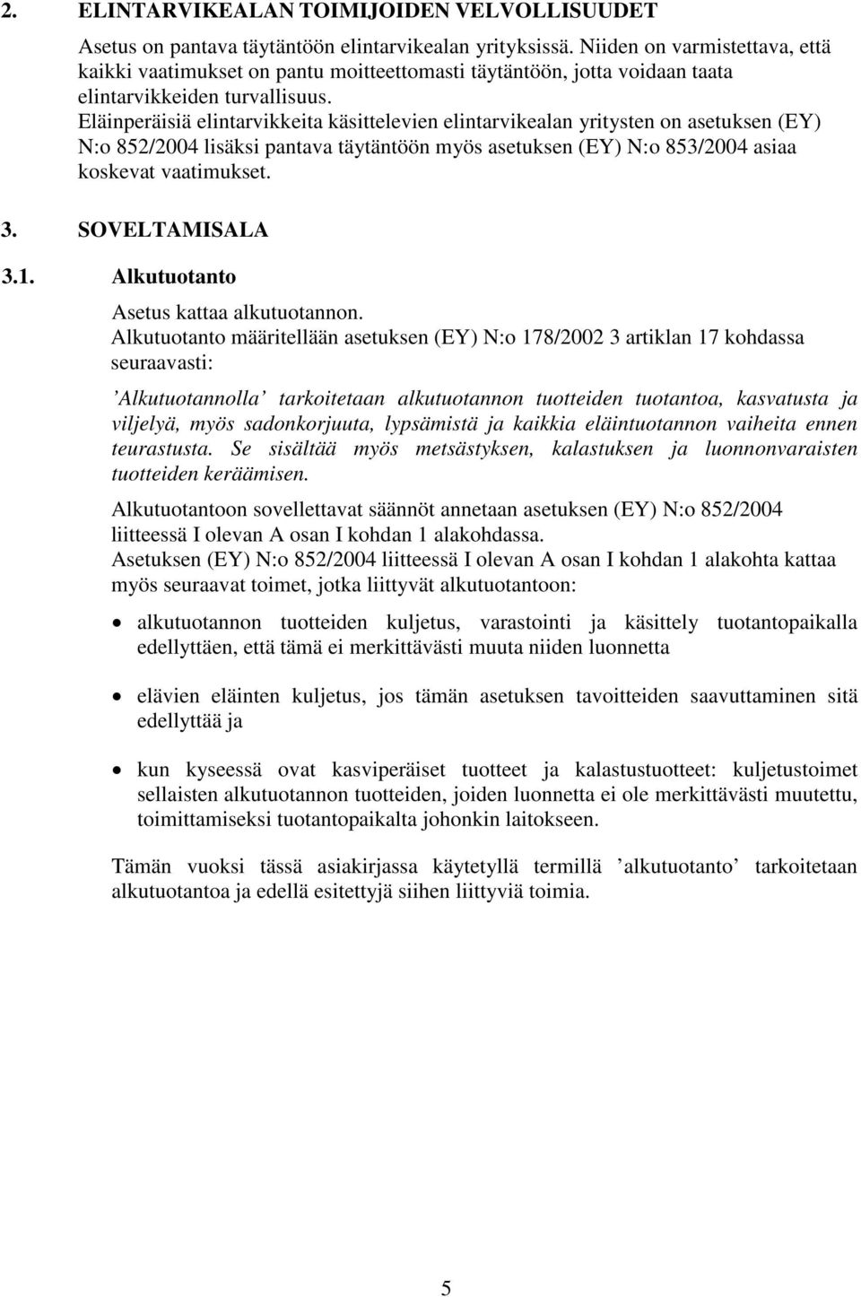 Eläinperäisiä elintarvikkeita käsittelevien elintarvikealan yritysten on asetuksen (EY) N:o 852/2004 lisäksi pantava täytäntöön myös asetuksen (EY) N:o 853/2004 asiaa koskevat vaatimukset. 3.