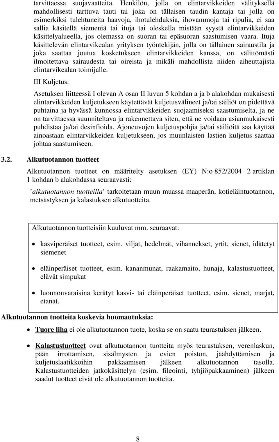 ripulia, ei saa sallia käsitellä siemeniä tai ituja tai oleskella mistään syystä elintarvikkeiden käsittelyalueella, jos olemassa on suoran tai epäsuoran saastumisen vaara.