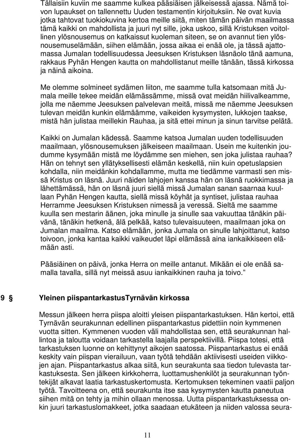 katkaissut kuoleman siteen, se on avannut tien ylösnousemuselämään, siihen elämään, jossa aikaa ei enää ole, ja tässä ajattomassa Jumalan todellisuudessa Jeesuksen Kristuksen läsnäolo tänä aamuna,