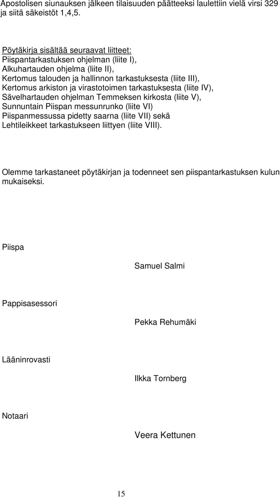 arkiston ja virastotoimen tarkastuksesta (liite IV), Sävelhartauden ohjelman Temmeksen kirkosta (liite V), Sunnuntain Piispan messunrunko (liite VI) Piispanmessussa pidetty saarna