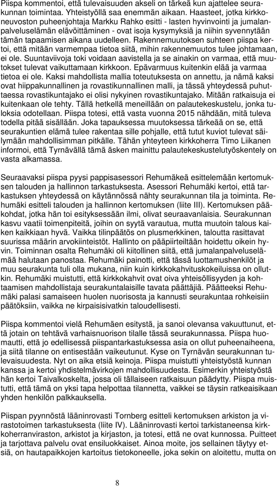 uudelleen. Rakennemuutoksen suhteen piispa kertoi, että mitään varmempaa tietoa siitä, mihin rakennemuutos tulee johtamaan, ei ole.