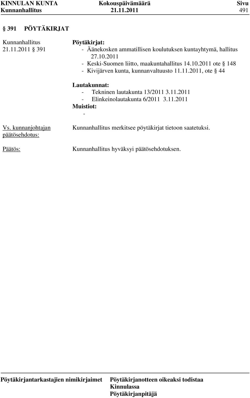 11.2011, ote 44 Lautakunnat: - Tekninen lautakunta 13/2011 3.11.2011 - Elinkeinolautakunta 6/2011 3.11.2011 Muistiot: - merkitsee pöytäkirjat tietoon saatetuksi.