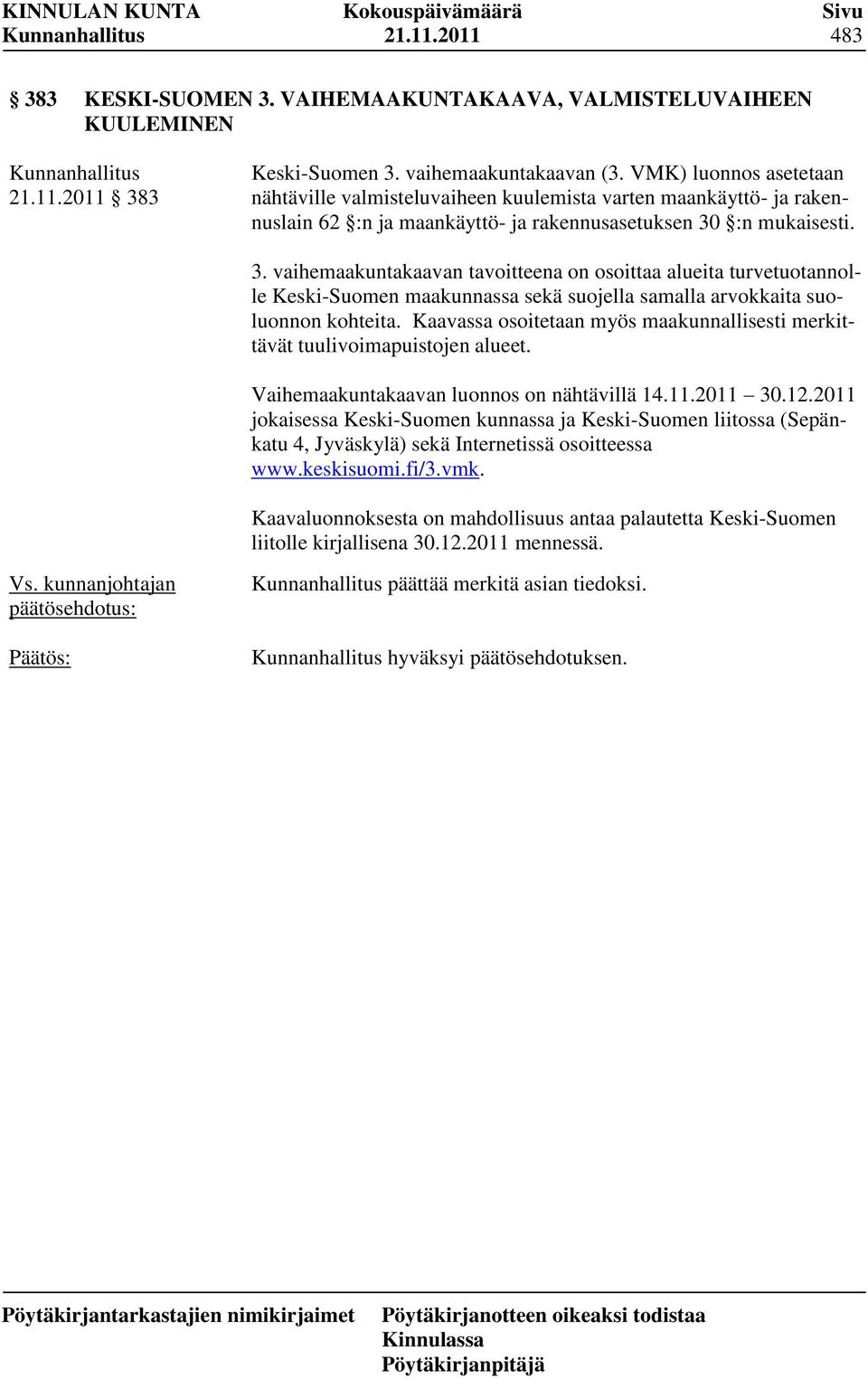 :n mukaisesti. 3. vaihemaakuntakaavan tavoitteena on osoittaa alueita turvetuotannolle Keski-Suomen maakunnassa sekä suojella samalla arvokkaita suoluonnon kohteita.