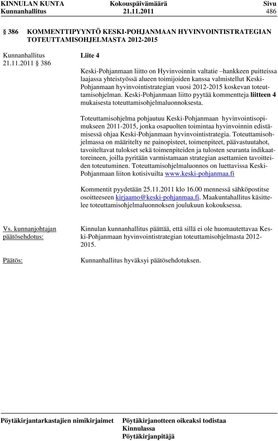 yhteistyössä alueen toimijoiden kanssa valmistellut Keski- Pohjanmaan hyvinvointistrategian vuosi 2012-2015 koskevan toteuttamisohjelman.