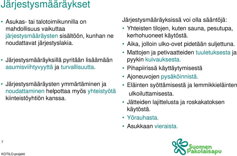 Järjestysmääräyksissä voi olla sääntöjä: Yhteisten tilojen, kuten sauna, pesutupa, kerhohuoneet käytöstä. Aika, jolloin ulko-ovet pidetään suljettuna.