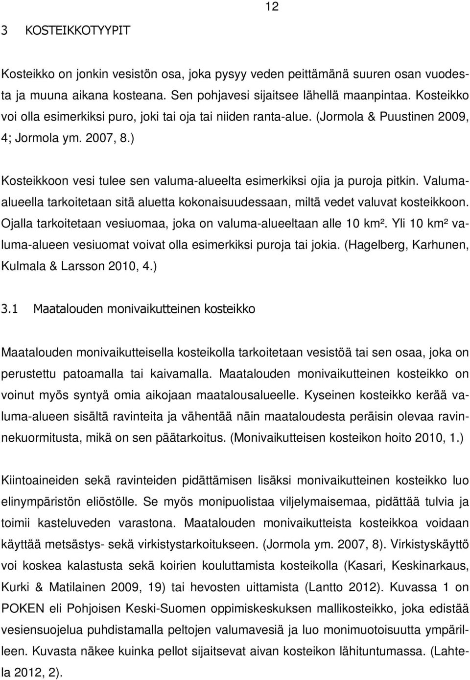 ) Kosteikkoon vesi tulee sen valuma-alueelta esimerkiksi ojia ja puroja pitkin. Valumaalueella tarkoitetaan sitä aluetta kokonaisuudessaan, miltä vedet valuvat kosteikkoon.