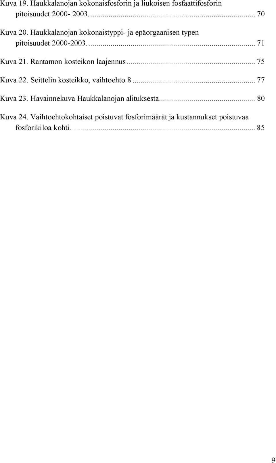 Rantamon kosteikon laajennus... 75 Kuva 22. Seittelin kosteikko, vaihtoehto 8... 77 Kuva 23.