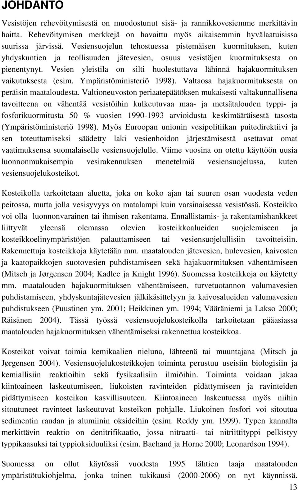 Vesien yleistila on silti huolestuttava lähinnä hajakuormituksen vaikutuksesta (esim. Ympäristöministeriö 1998). Valtaosa hajakuormituksesta on peräisin maataloudesta.