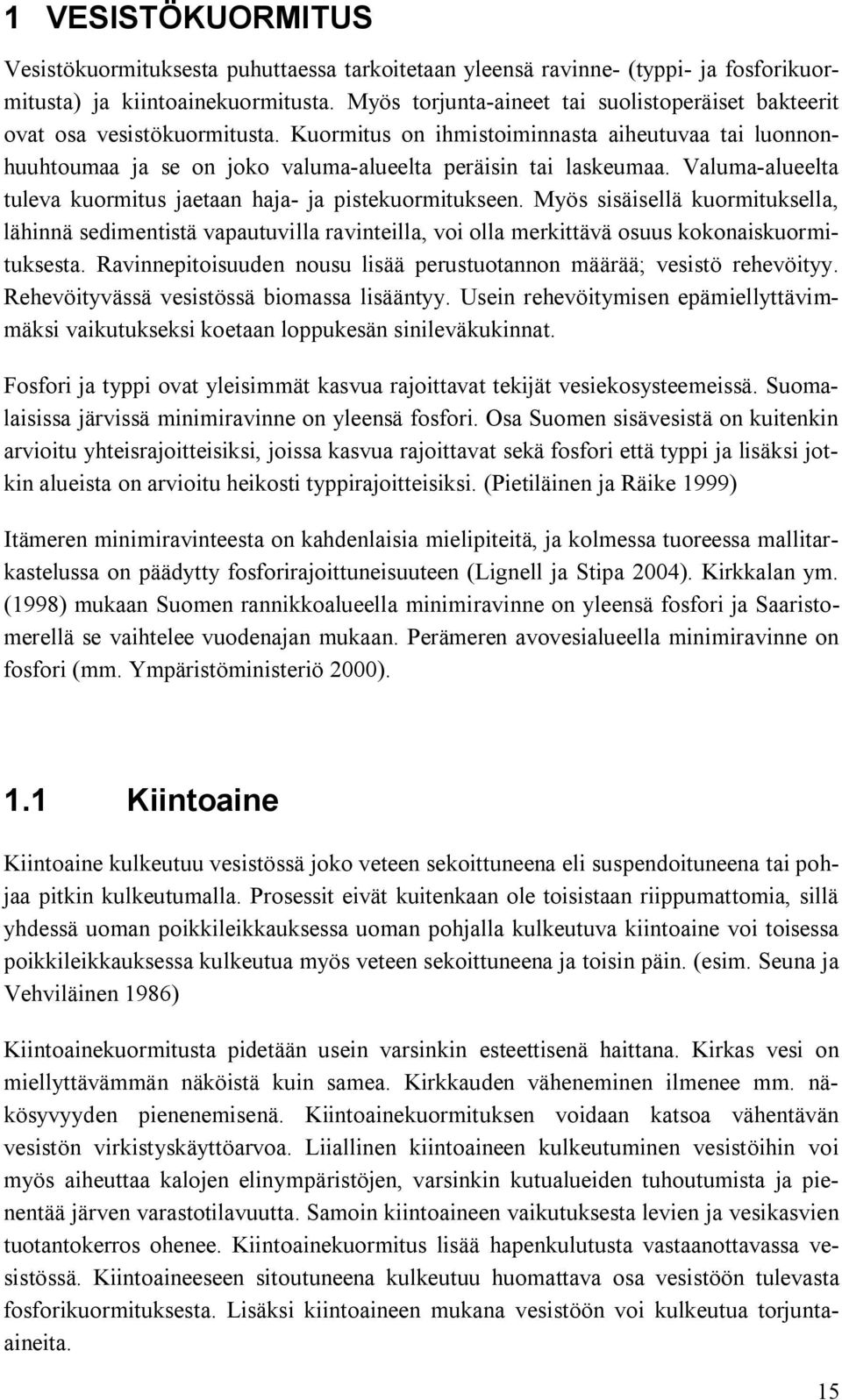 Valuma alueelta tuleva kuormitus jaetaan haja ja pistekuormitukseen. Myös sisäisellä kuormituksella, lähinnä sedimentistä vapautuvilla ravinteilla, voi olla merkittävä osuus kokonaiskuormituksesta.