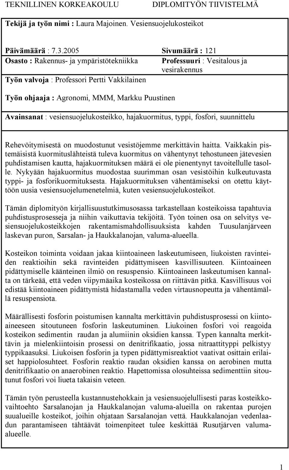 Avainsanat : vesiensuojelukosteikko, hajakuormitus, typpi, fosfori, suunnittelu Rehevöitymisestä on muodostunut vesistöjemme merkittävin haitta.