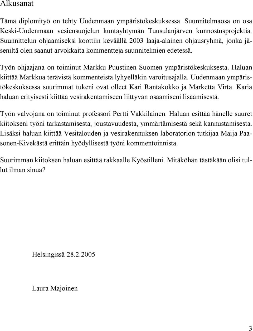 Työn ohjaajana on toiminut Markku Puustinen Suomen ympäristökeskuksesta. Haluan kiittää Markkua terävistä kommenteista lyhyelläkin varoitusajalla.