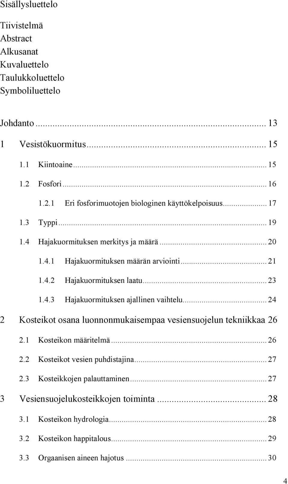 .. 23 1.4.3 Hajakuormituksen ajallinen vaihtelu... 24 2 Kosteikot osana luonnonmukaisempaa vesiensuojelun tekniikkaa 26 2.1 Kosteikon määritelmä... 26 2.2 Kosteikot vesien puhdistajina.