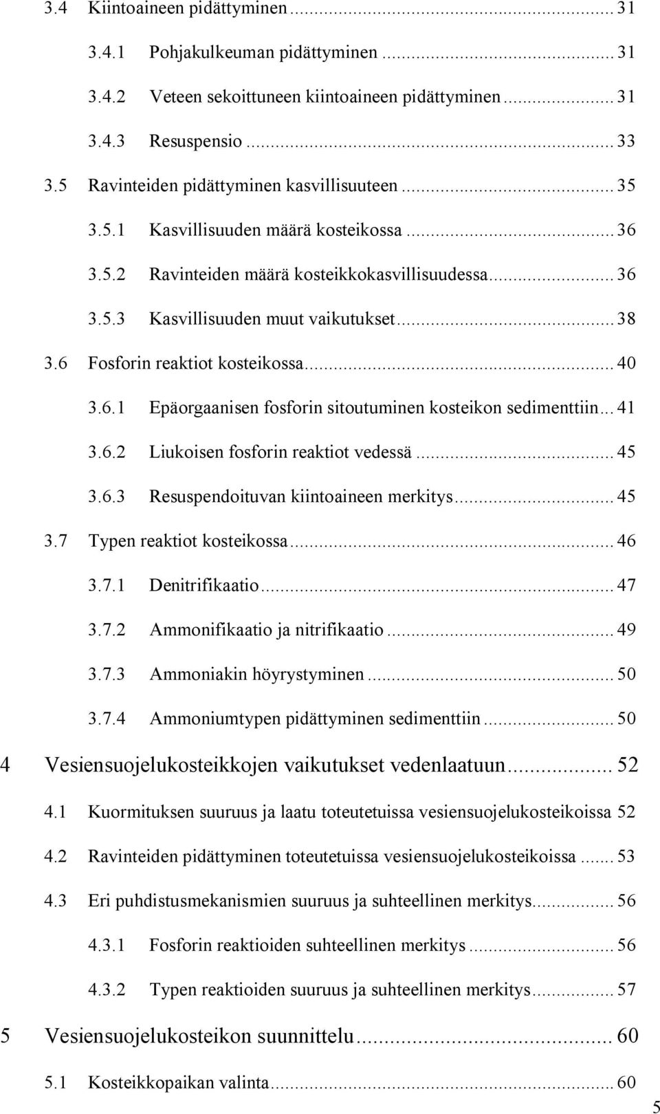 6 Fosforin reaktiot kosteikossa... 40 3.6.1 Epäorgaanisen fosforin sitoutuminen kosteikon sedimenttiin... 41 3.6.2 Liukoisen fosforin reaktiot vedessä... 45 3.6.3 Resuspendoituvan kiintoaineen merkitys.