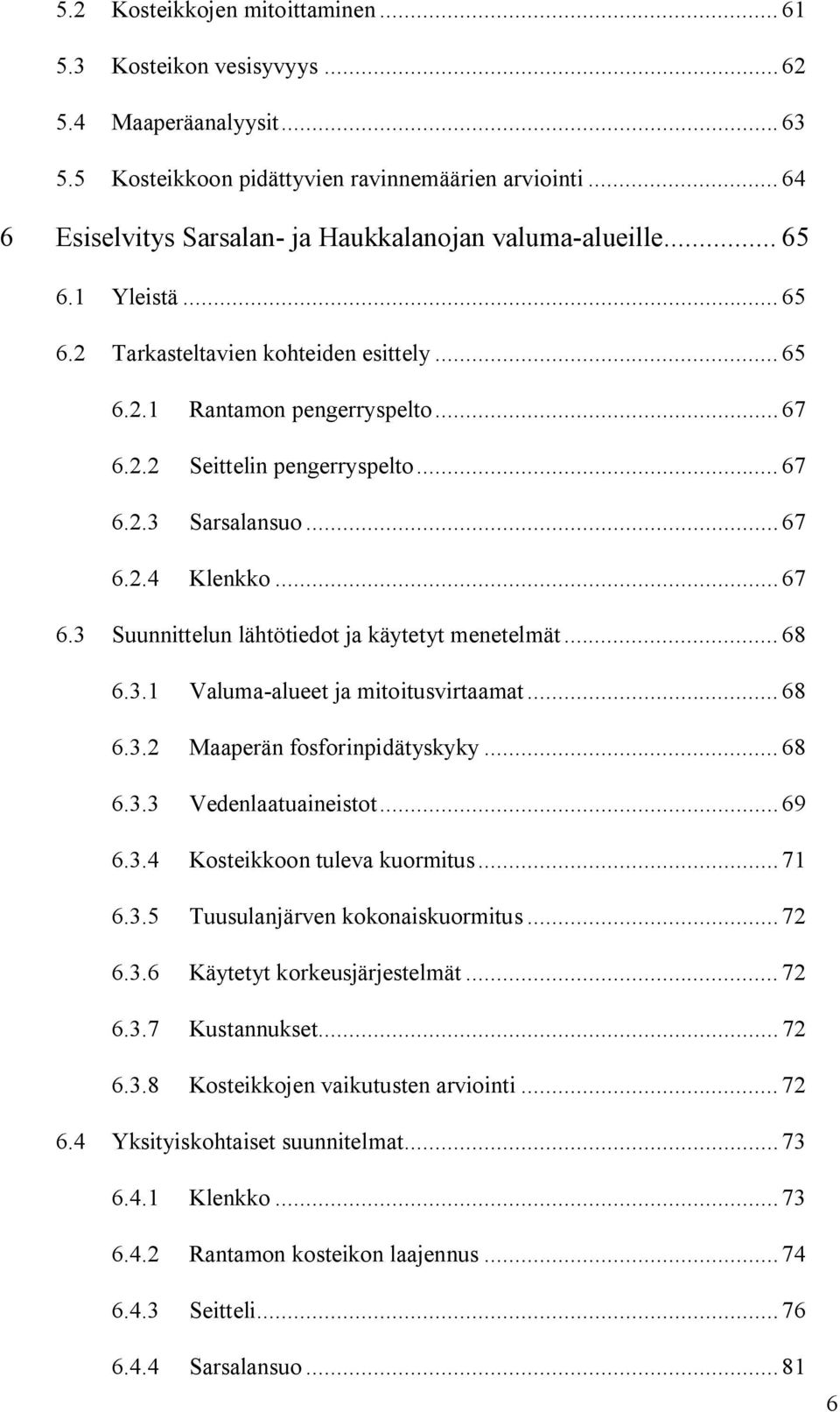 .. 67 6.2.3 Sarsalansuo... 67 6.2.4 Klenkko... 67 6.3 Suunnittelun lähtötiedot ja käytetyt menetelmät... 68 6.3.1 Valuma alueet ja mitoitusvirtaamat... 68 6.3.2 Maaperän fosforinpidätyskyky... 68 6.3.3 Vedenlaatuaineistot.