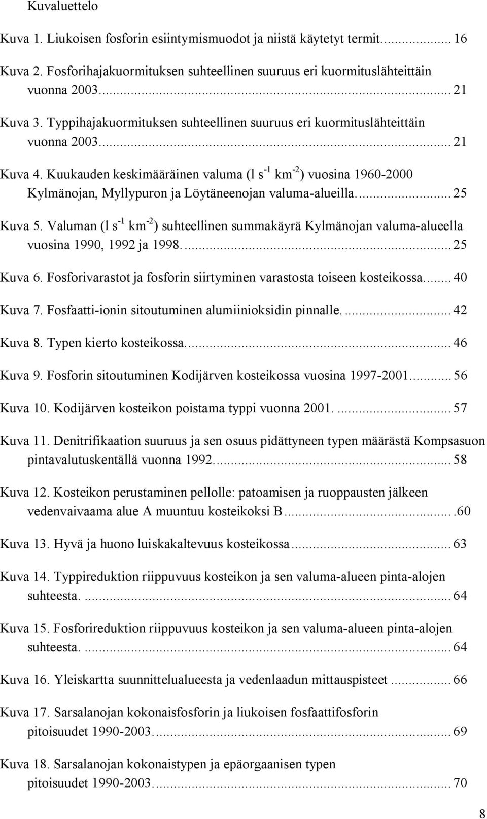 Kuukauden keskimääräinen valuma (l s 1 km 2 ) vuosina 1960 2000 Kylmänojan, Myllypuron ja Löytäneenojan valuma alueilla... 25 Kuva 5.