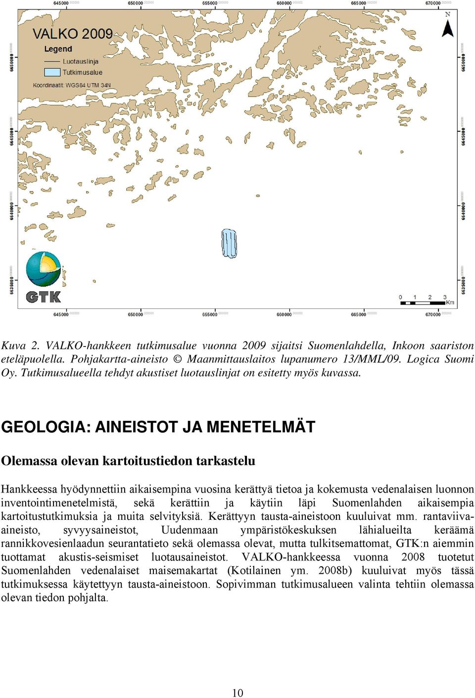 GEOLOGIA: AINEISTOT JA MENETELMÄT Olemassa olevan kartoitustiedon tarkastelu Hankkeessa hyödynnettiin aikaisempina vuosina kerättyä tietoa ja kokemusta vedenalaisen luonnon inventointimenetelmistä,