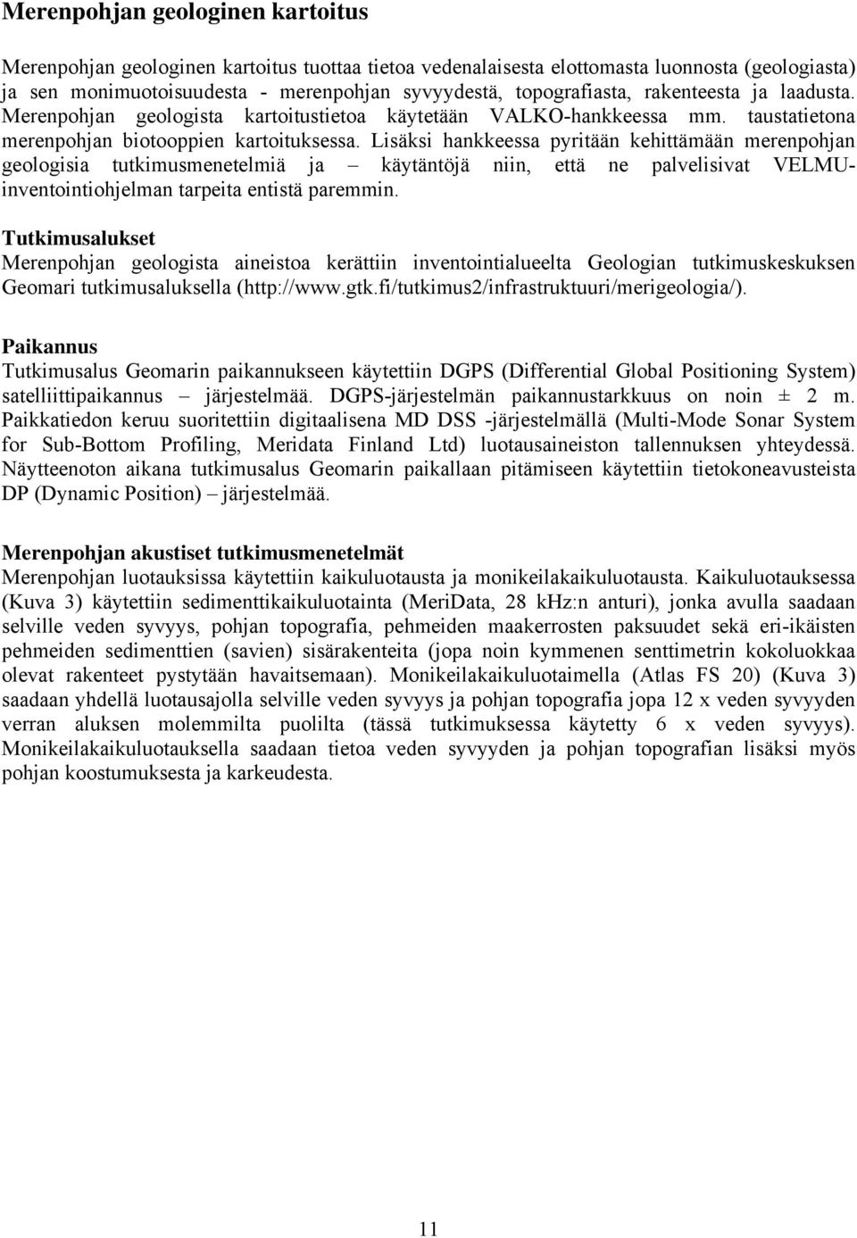 Lisäksi hankkeessa pyritään kehittämään merenpohjan geologisia tutkimusmenetelmiä ja käytäntöjä niin, että ne palvelisivat VELMUinventointiohjelman tarpeita entistä paremmin.