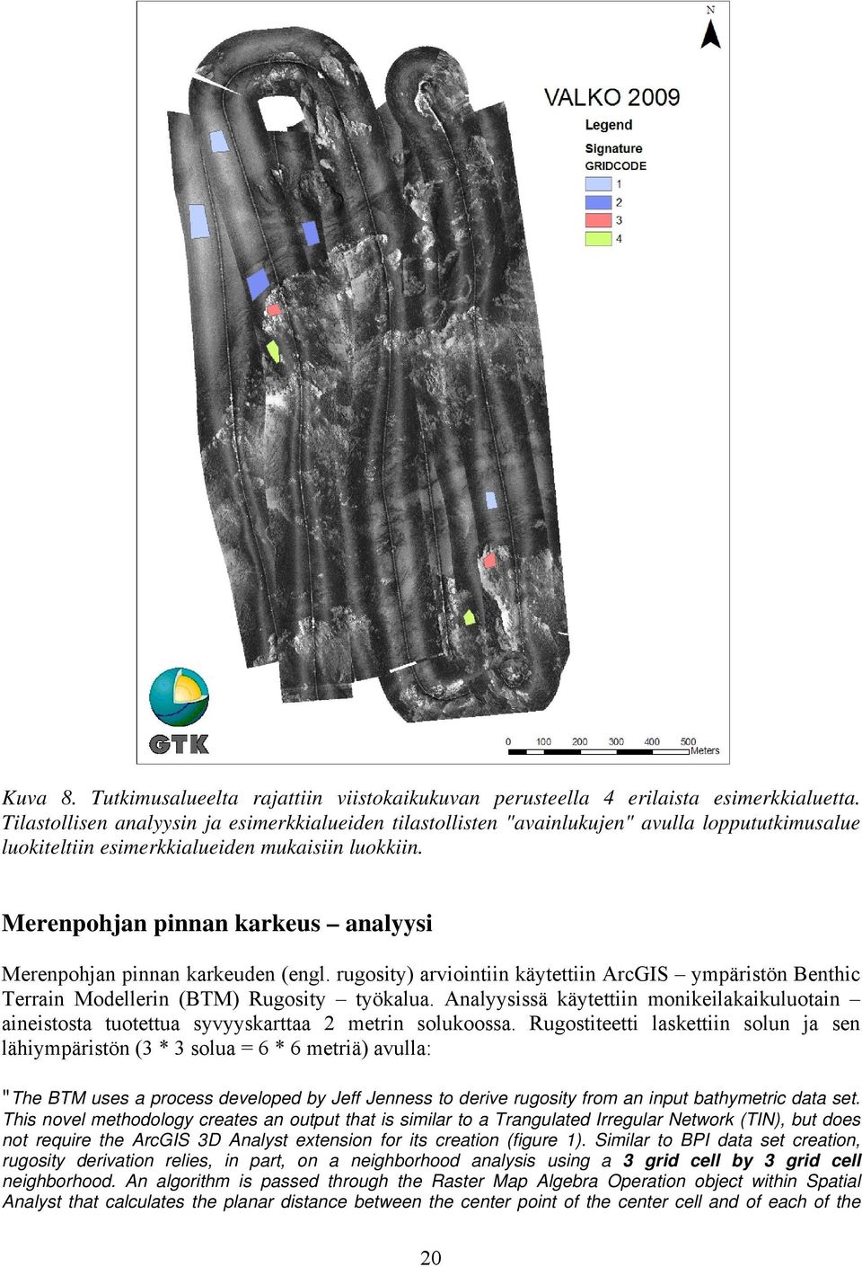 Merenpohjan pinnan karkeus analyysi Merenpohjan pinnan karkeuden (engl. rugosity) arviointiin käytettiin ArcGIS ympäristön Benthic Terrain Modellerin (BTM) Rugosity työkalua.