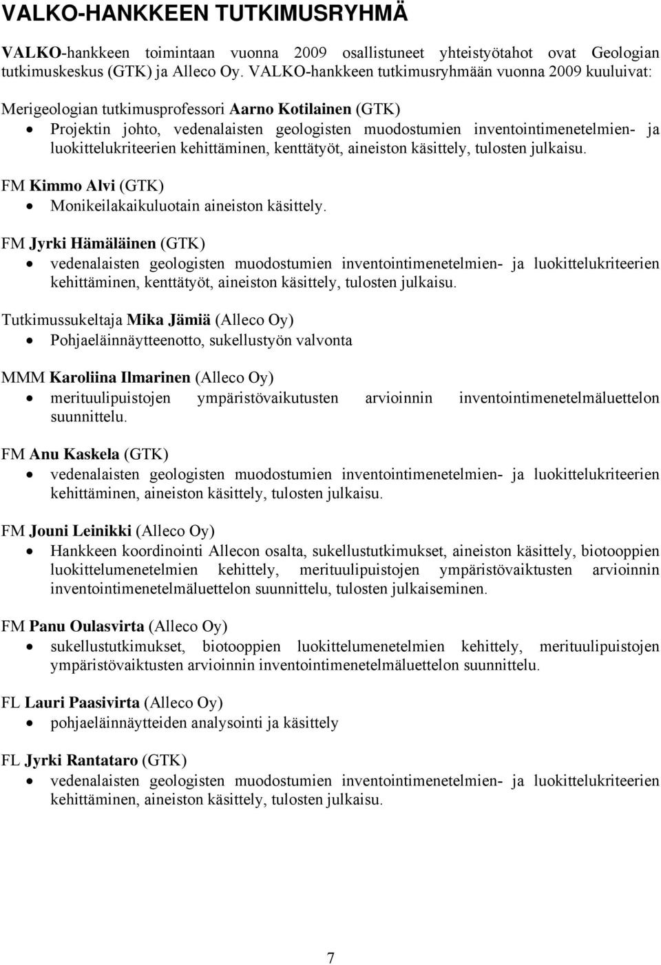 luokittelukriteerien kehittäminen, kenttätyöt, aineiston käsittely, tulosten julkaisu. FM Kimmo Alvi (GTK) Monikeilakaikuluotain aineiston käsittely.