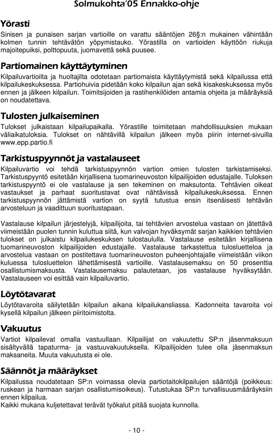 Partiomainen käyttäytyminen Kilpailuvartioilta ja huoltajilta odotetaan partiomaista käyttäytymistä sekä kilpailussa että kilpailukeskuksessa.