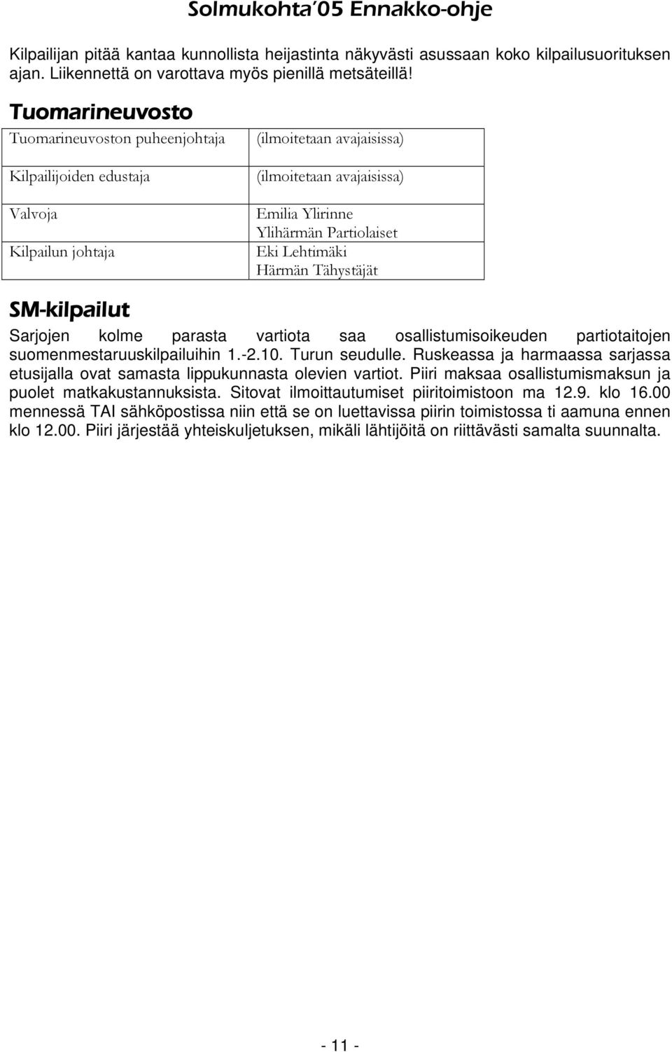 Lehtimäki Härmän Tähystäjät SM-kilpailut Sarjojen kolme parasta vartiota saa osallistumisoikeuden partiotaitojen suomenmestaruuskilpailuihin 1.-2.10. Turun seudulle.