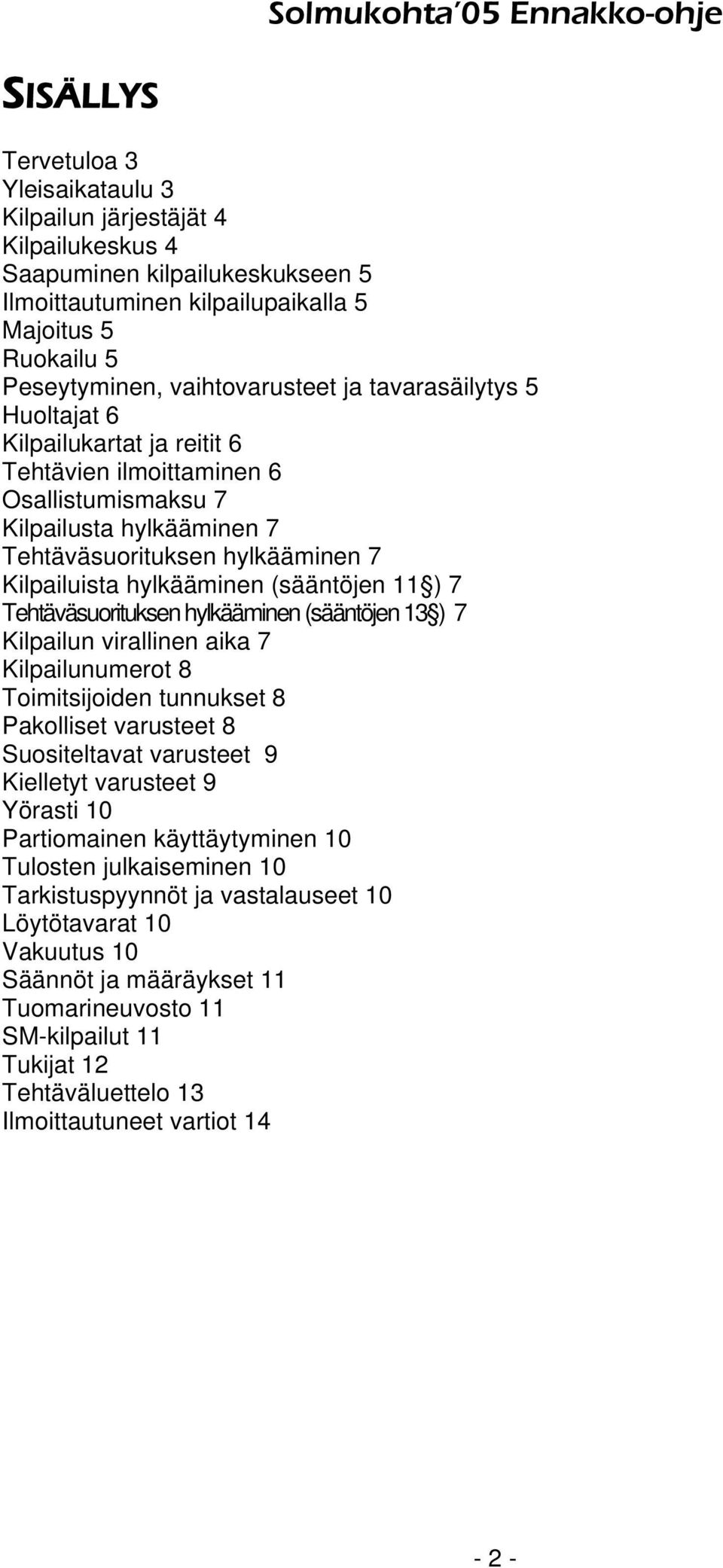 11 ) 7 Tehtäväsuorituksen hylkääminen (sääntöjen 13 ) 7 Kilpailun virallinen aika 7 Kilpailunumerot 8 Toimitsijoiden tunnukset 8 Pakolliset varusteet 8 Suositeltavat varusteet 9 Kielletyt varusteet 9