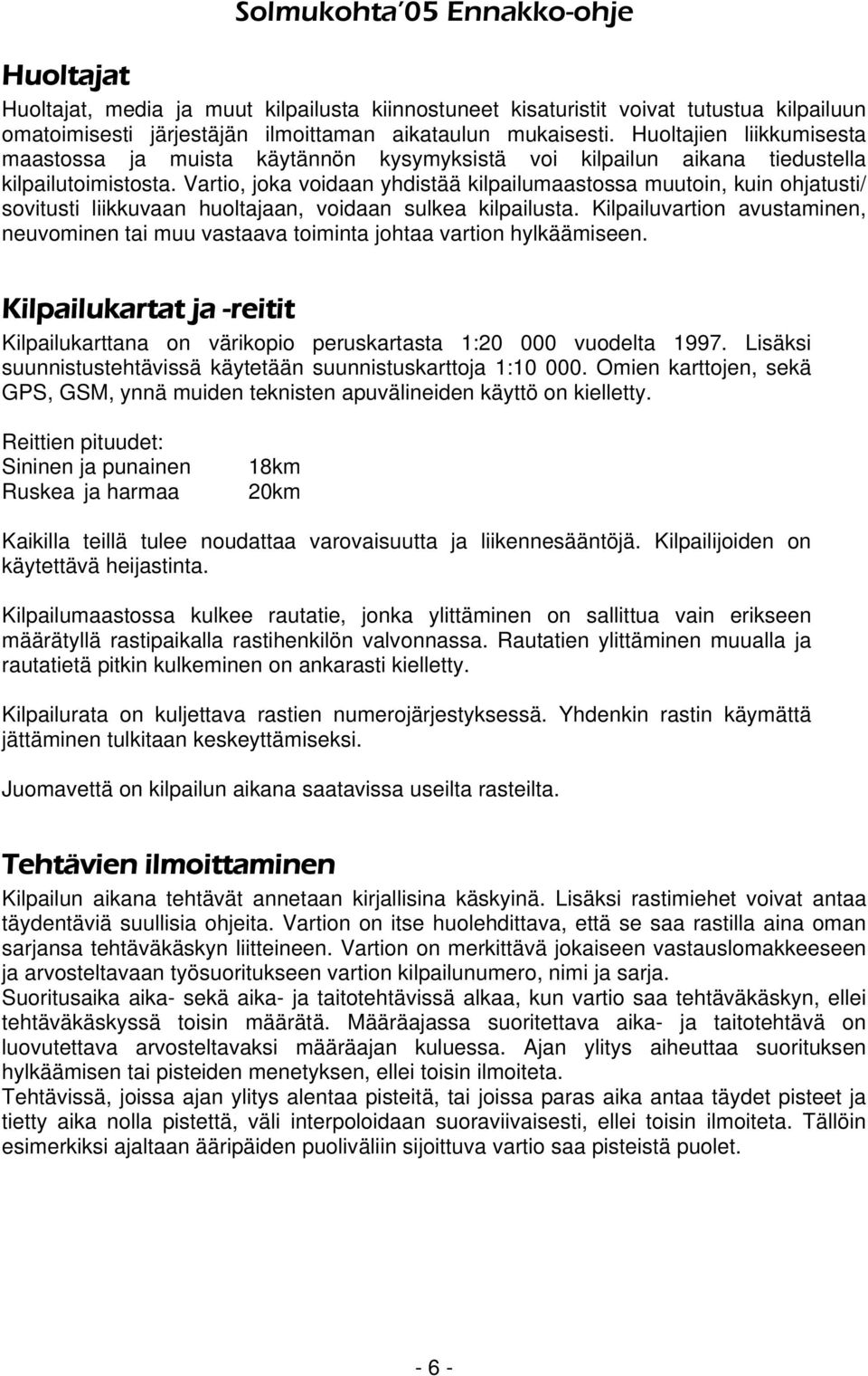 Vartio, joka voidaan yhdistää kilpailumaastossa muutoin, kuin ohjatusti/ sovitusti liikkuvaan huoltajaan, voidaan sulkea kilpailusta.