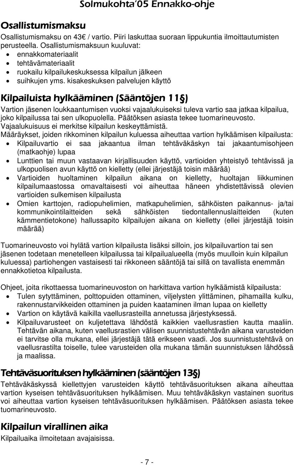 kisakeskuksen palvelujen käyttö Kilpailuista hylkääminen (Sääntöjen 11 ) Vartion jäsenen loukkaantumisen vuoksi vajaalukuiseksi tuleva vartio saa jatkaa kilpailua, joko kilpailussa tai sen