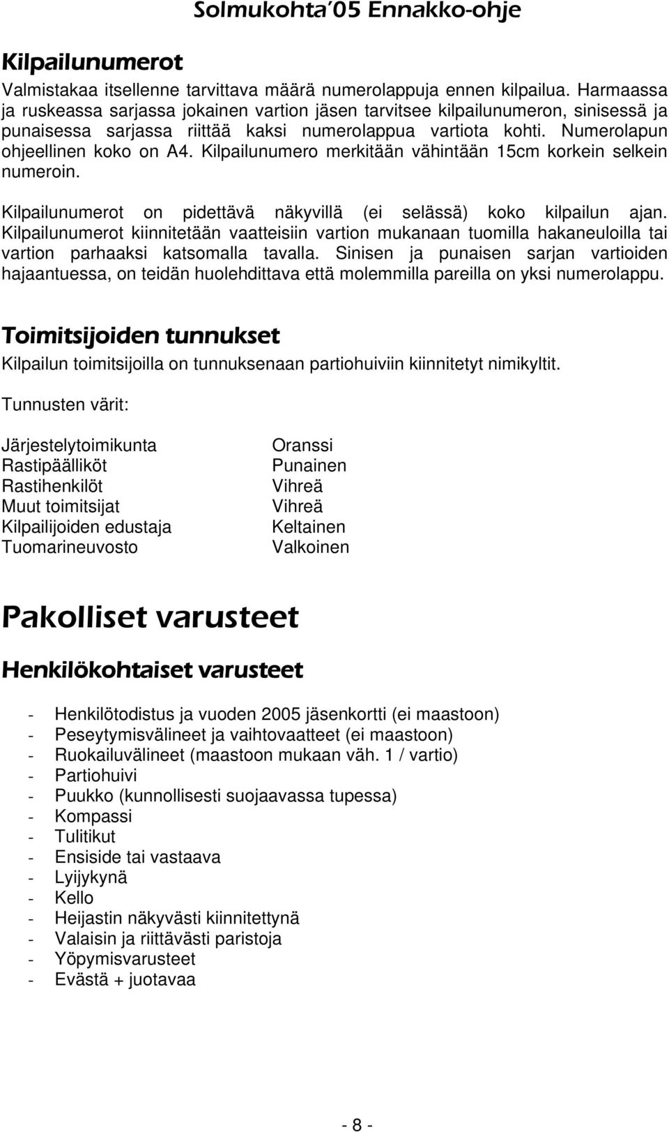 Kilpailunumero merkitään vähintään 15cm korkein selkein numeroin. Kilpailunumerot on pidettävä näkyvillä (ei selässä) koko kilpailun ajan.