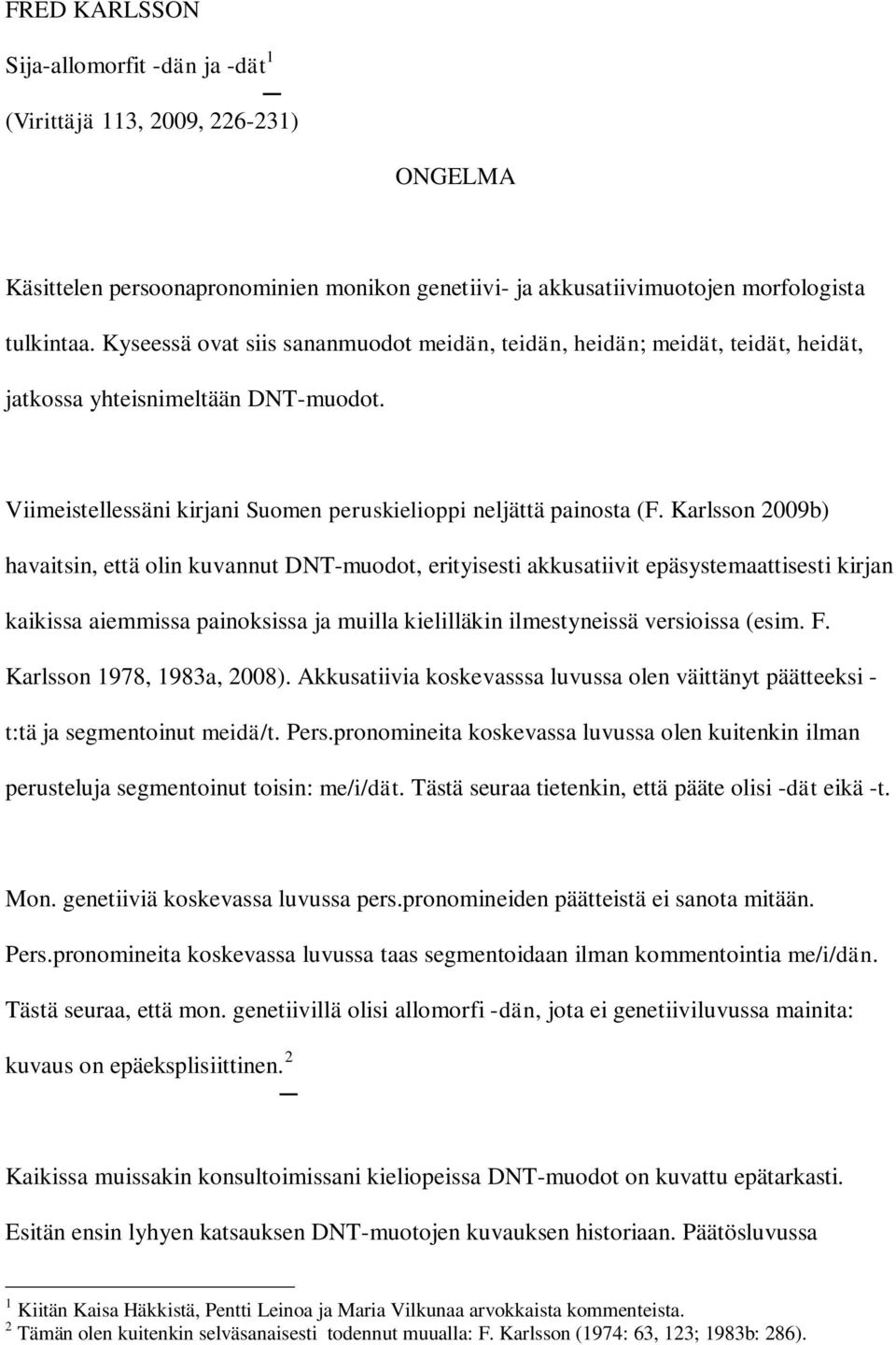 Karlsson 2009b) havaitsin, että olin kuvannut DNT-muodot, erityisesti akkusatiivit epäsystemaattisesti kirjan kaikissa aiemmissa painoksissa ja muilla kielilläkin ilmestyneissä versioissa (esim. F.