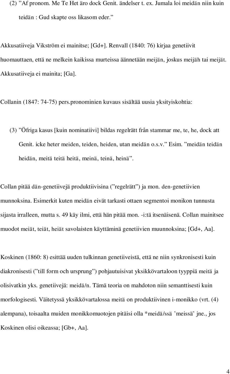 pronominien kuvaus sisältää uusia yksityiskohtia: (3) Öfriga kasus [kuin nominatiivi] bildas regelrätt från stammar me, te, he, dock att Genit. icke heter meiden, teiden, heiden, utan meidän o.s.v. Esim.