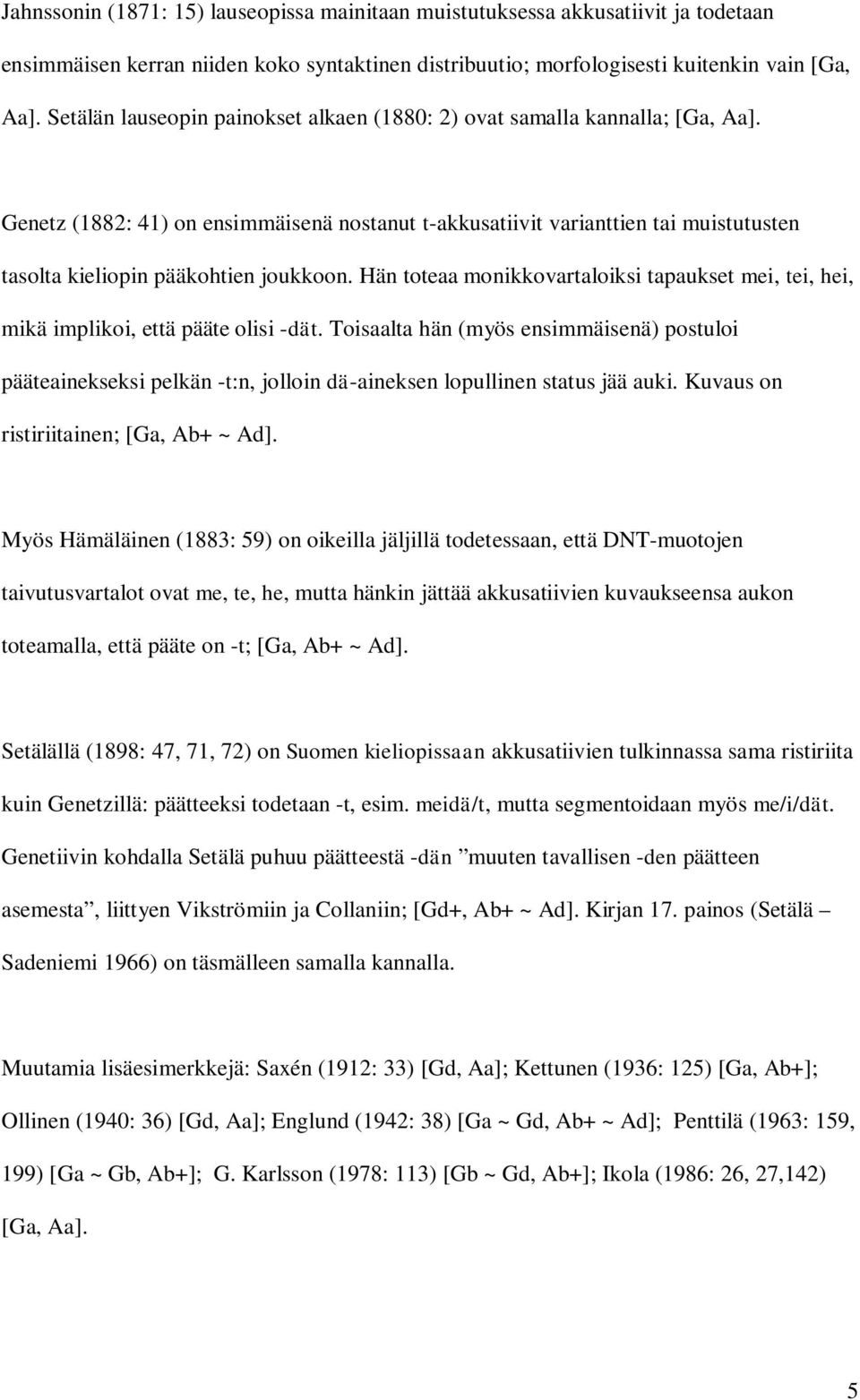 Genetz (1882: 41) on ensimmäisenä nostanut t-akkusatiivit varianttien tai muistutusten tasolta kieliopin pääkohtien joukkoon.