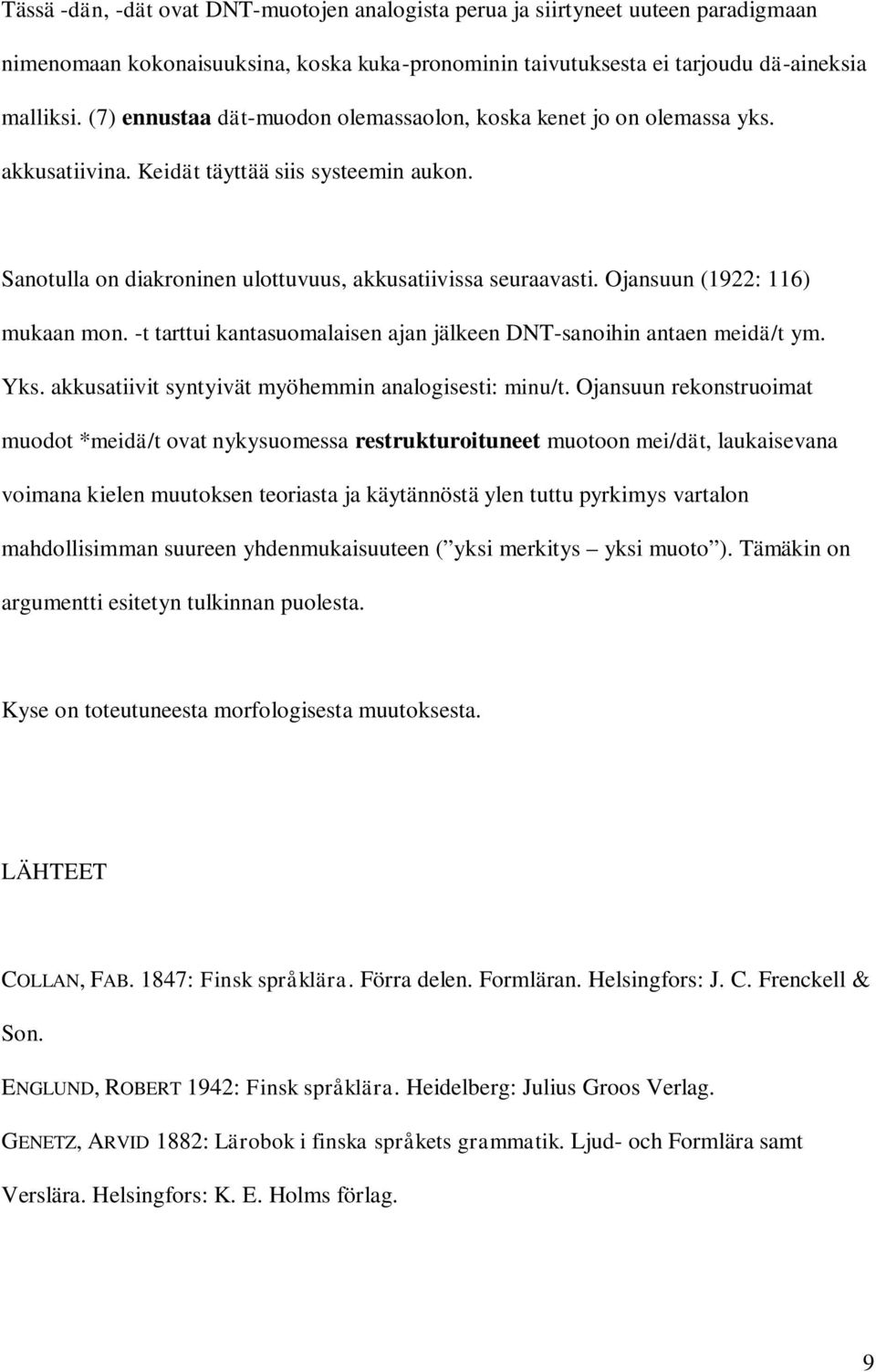 Ojansuun (1922: 116) mukaan mon. -t tarttui kantasuomalaisen ajan jälkeen DNT-sanoihin antaen meidä/t ym. Yks. akkusatiivit syntyivät myöhemmin analogisesti: minu/t.